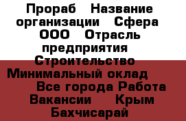 Прораб › Название организации ­ Сфера, ООО › Отрасль предприятия ­ Строительство › Минимальный оклад ­ 50 000 - Все города Работа » Вакансии   . Крым,Бахчисарай